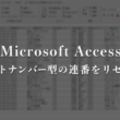 Microsoft Accessでオートナンバー型の連番をリセットする